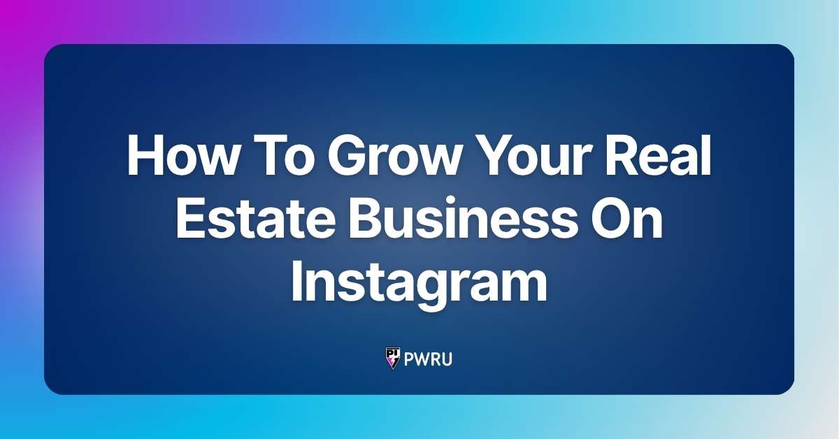 How To Grow Your Real Estate Business On Instagram