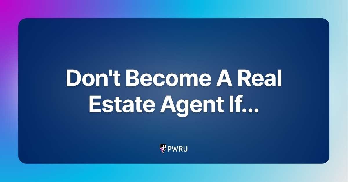 Don’t Become A Real Estate Agent If…