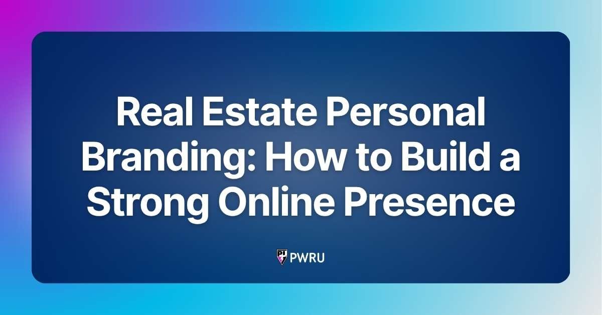 Real Estate Personal Branding: How to Build a Strong Online Presence