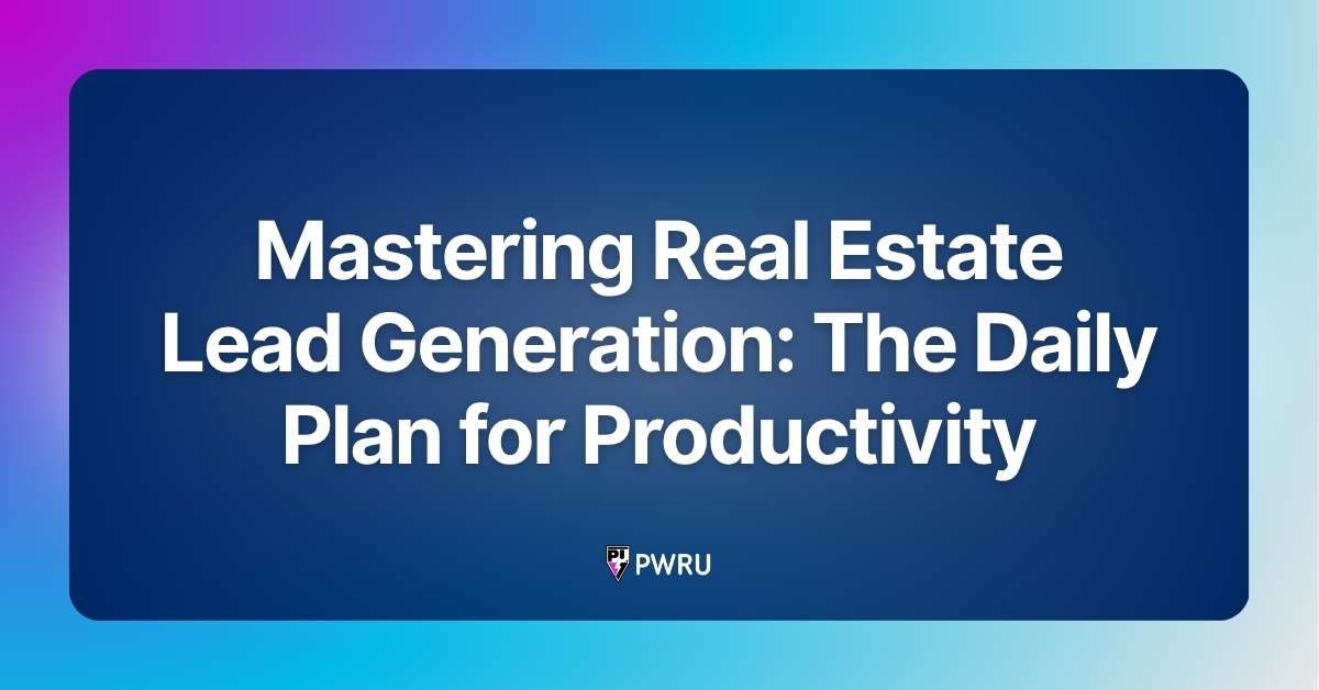 Mastering Real Estate Lead Generation: The Daily Plan for Productivity