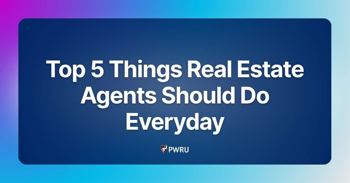 Top 5 Things Real Estate Agents Should Do Everyday