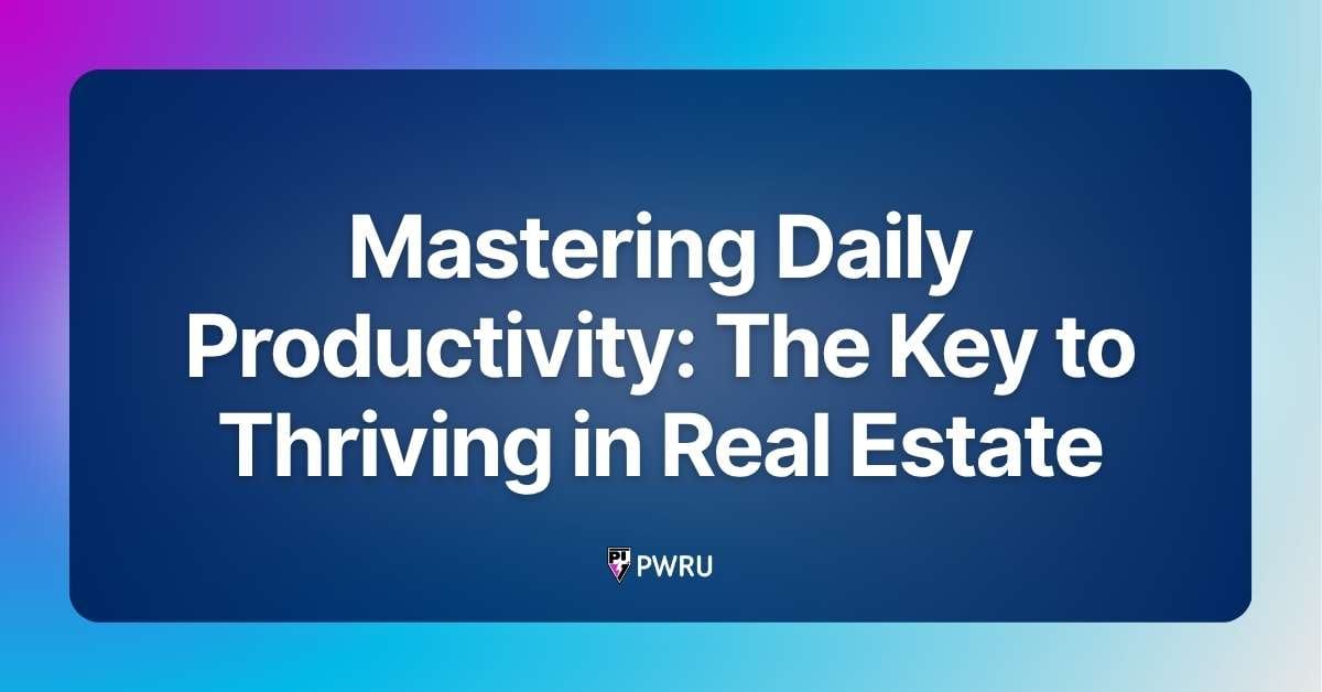 Mastering Daily Productivity: The Key to Thriving in Real Estate