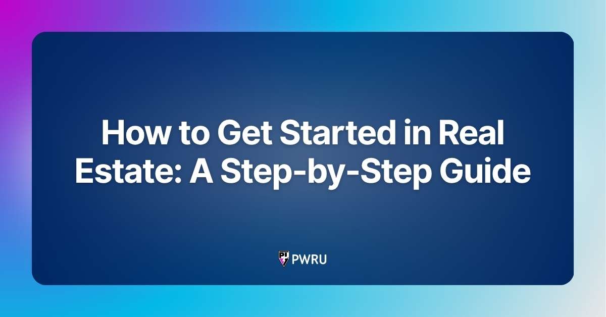 How to Get Started in Real Estate: A Step-by-Step Guide