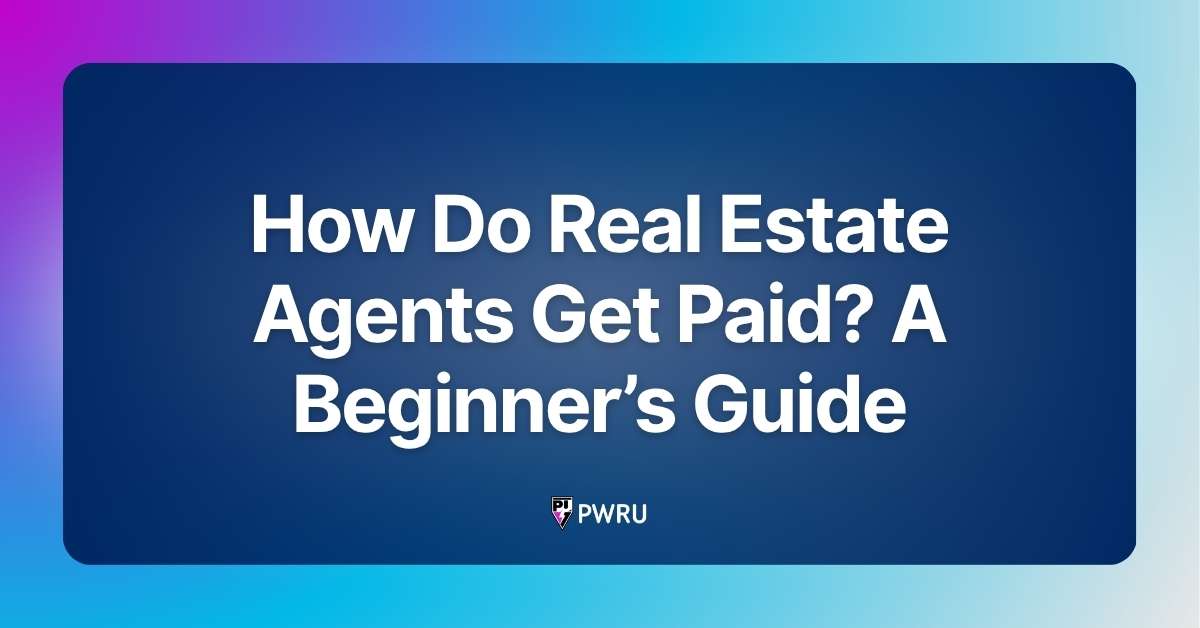How Do Real Estate Agents Get Paid? A Beginner’s Guide