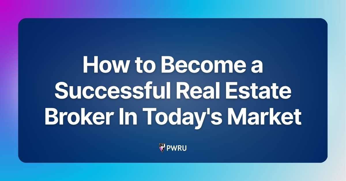 How to Become a Successful Real Estate Broker In Today’s Market