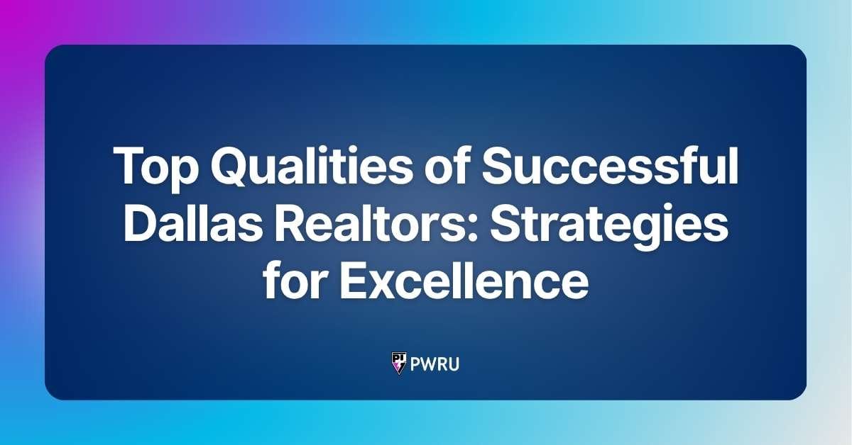 Top Qualities of Successful Dallas Realtors: Strategies for Excellence