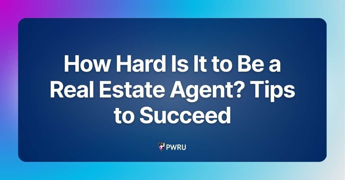 How Hard Is It to Be a Real Estate Agent? Tips to Succeed