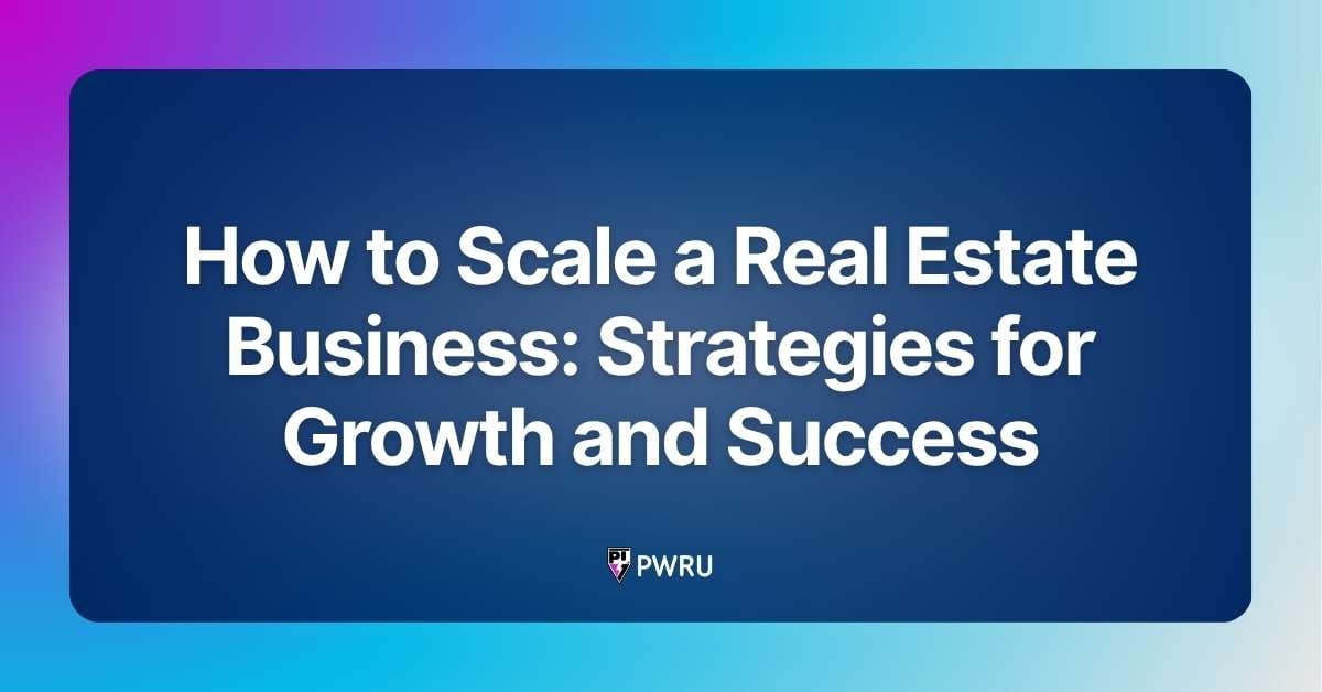 How to Scale a Real Estate Business: Strategies for Growth and Success
