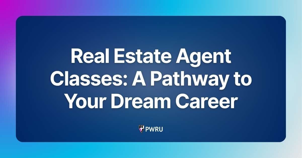 Real Estate Agent Classes: A Pathway to Your Dream Career