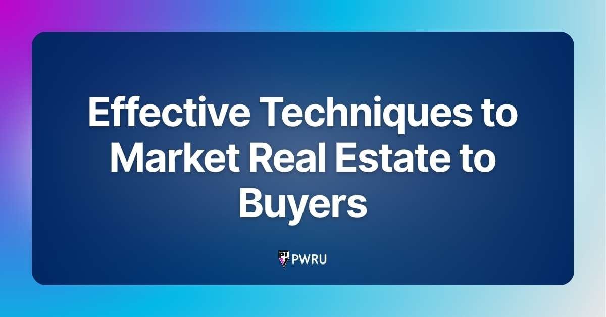 Effective Techniques to Market Real Estate to Buyers