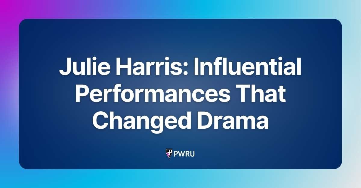 Julie Harris: Influential Performances That Changed Drama