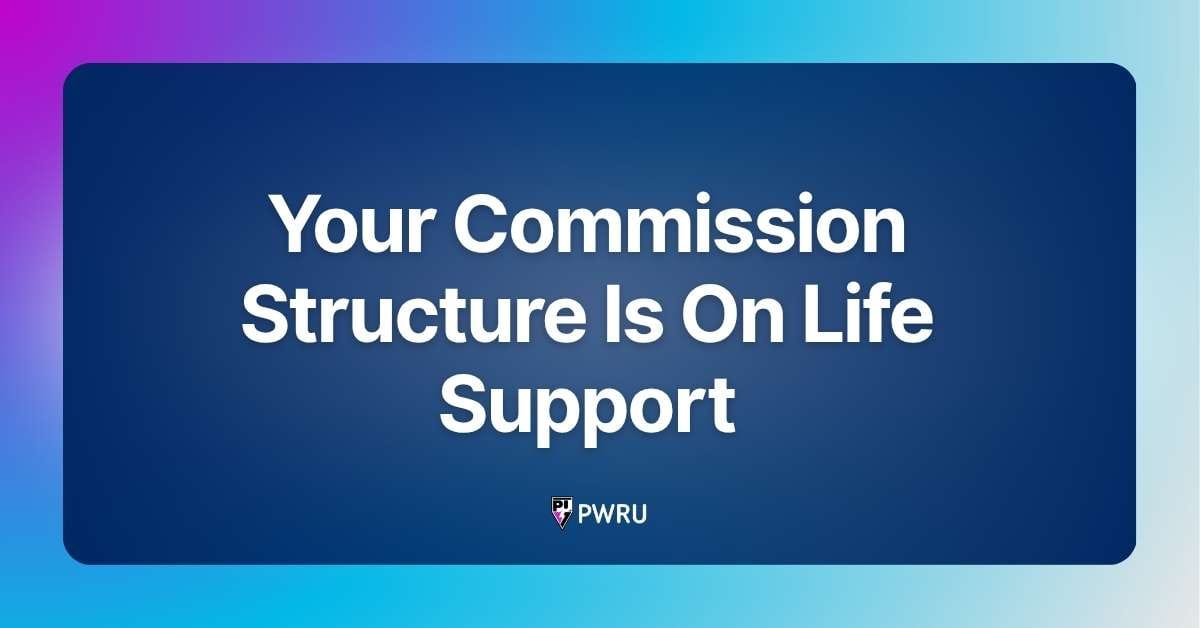Your Commission Structure Is On Life Support