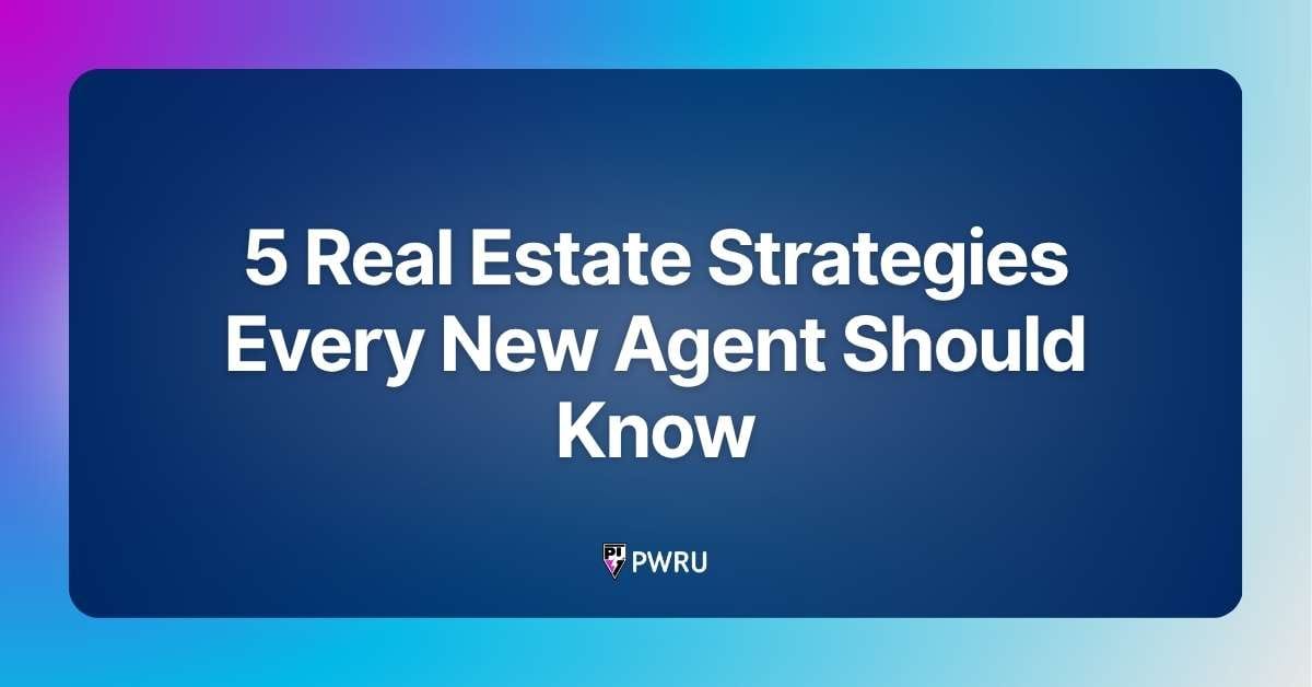5 Real Estate Strategies Every New Agent Should Know