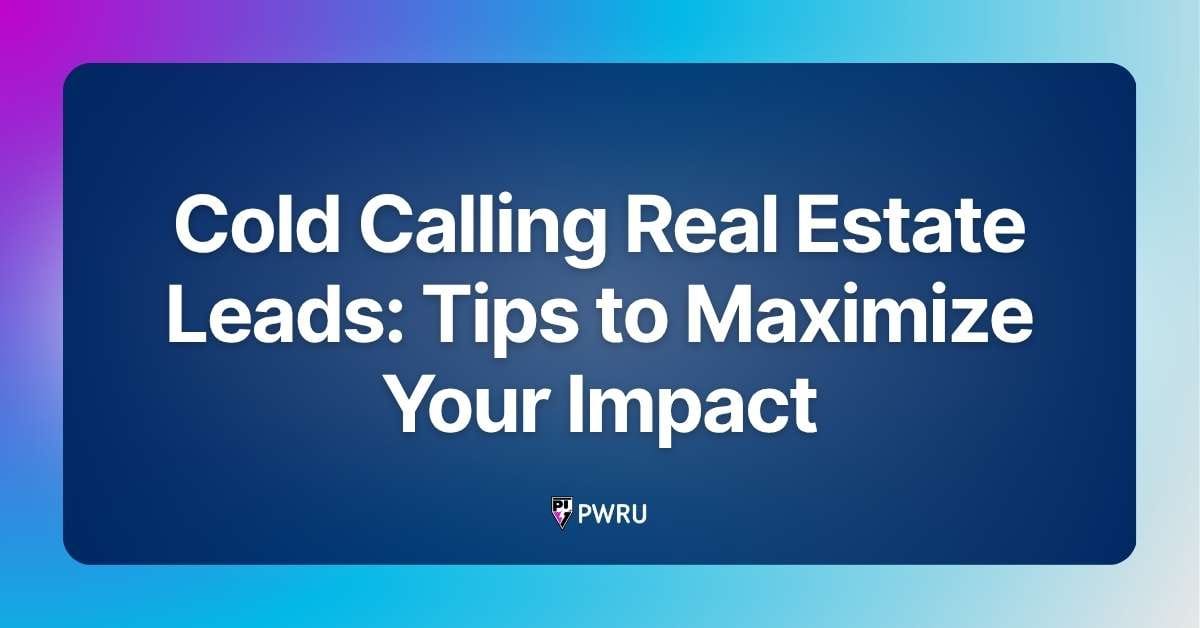 Cold Calling Real Estate Leads: Tips to Maximize Your Impact