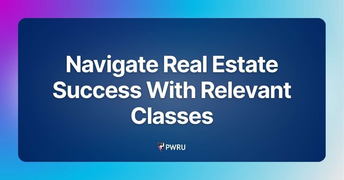 Navigate Real Estate Success With Relevant Classes