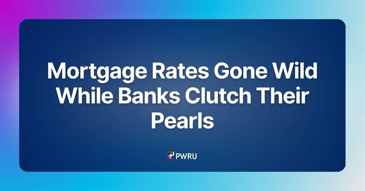 Mortgage Rates Gone Wild While Banks Clutch Their Pearls