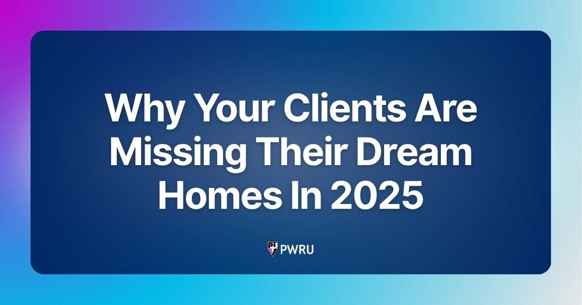 Why Your Clients Are Missing Their Dream Homes In 2025