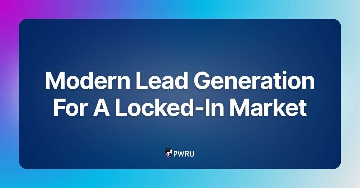 Modern Lead Generation For A Locked-In Market