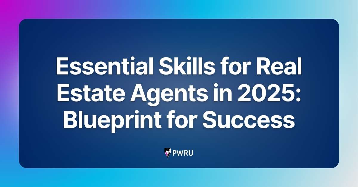Essential Skills for Real Estate Agents in 2025: Blueprint for Success