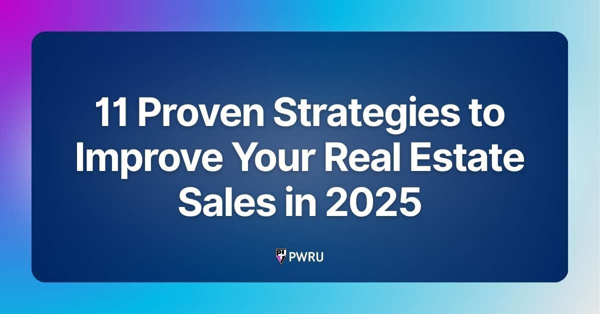 11 Proven Strategies to Improve Your Real Estate Sales in 2025