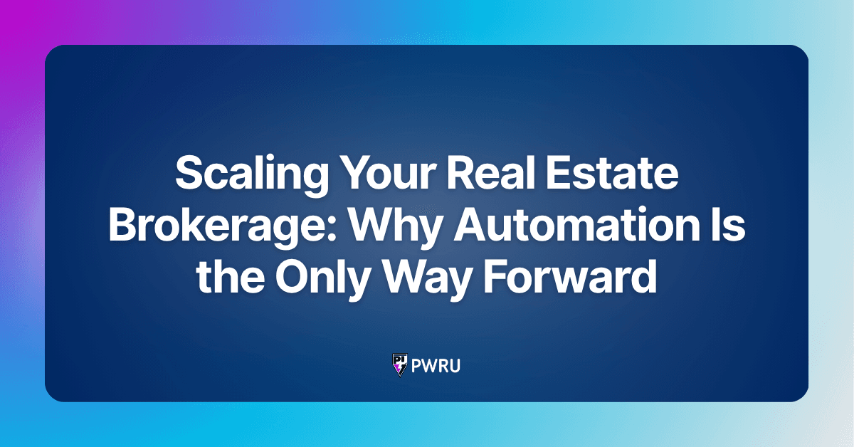 Scaling Your Real Estate Brokerage: Why Automation Is the Only Way Forward